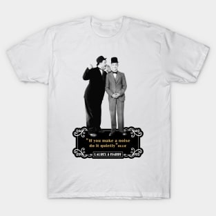 Laurel & Hardy Quotes: 'If You Makes A Noise Do It Quietly' T-Shirt